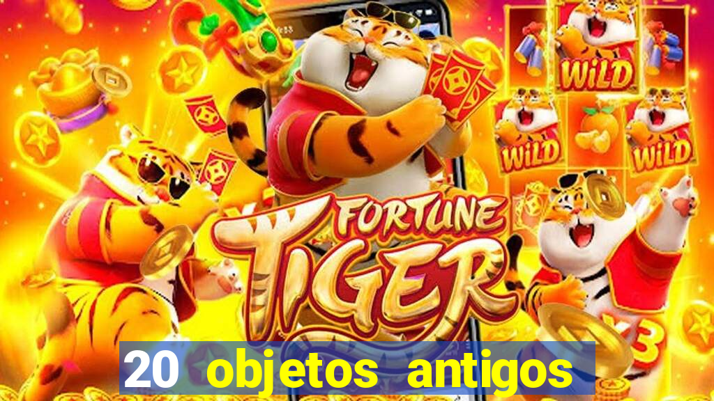 20 objetos antigos que hoje valem uma fortuna